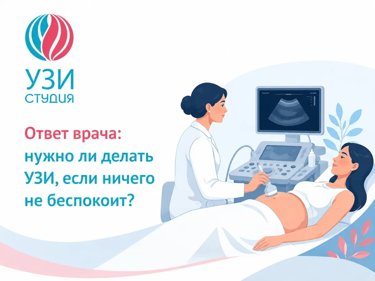 А стоит ли проходить УЗИ, если я чувствую себя хорошо и никаких тревожных симптомов нет?