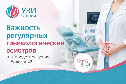 Важность регулярных гинекологических осмотров для предотвращения заболеваний: экспертная позиция команды врачей сети медицинских центров «УЗИ Студия»